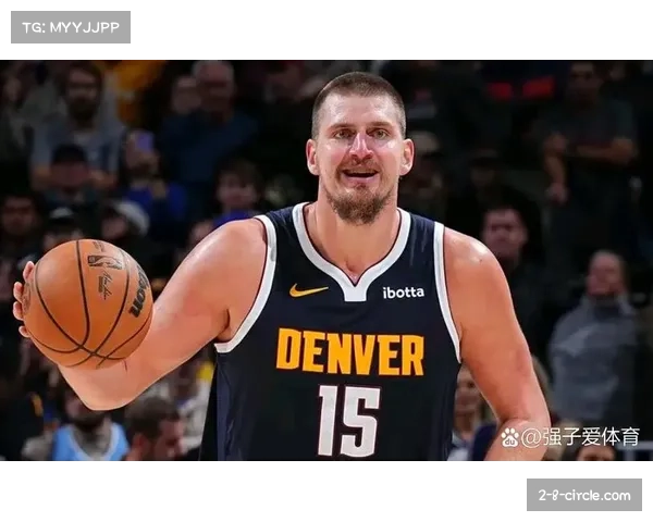 约基奇维持场均三双数据 高阶效率值仍处历史级别